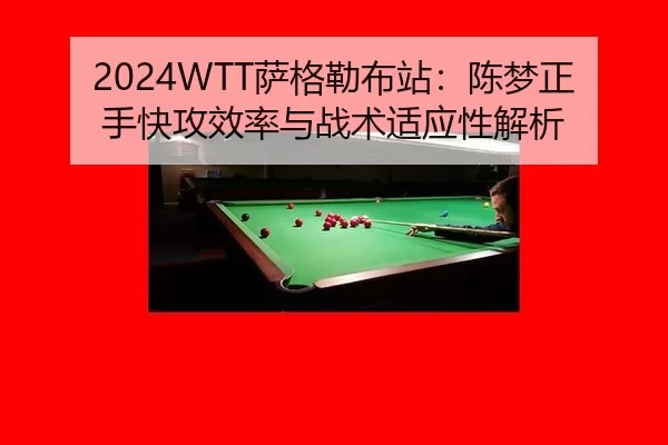 2024WTT萨格勒布站：陈梦正手快攻效率与战术适应性解析